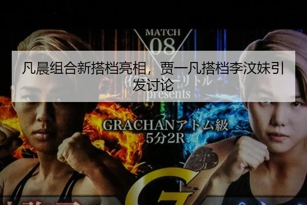 凡晨组合新搭档亮相，贾一凡搭档李汶妹引发讨论